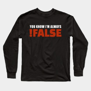 You Know I'm Always !False | Programmer Humor Long Sleeve T-Shirt